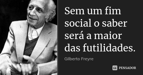 Poeticamente, o sociólogo Gilberto Freyre acreditava num outro Brasil que  vem aí… - Flávio Chaves