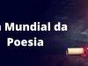 21 de março — Dia Mundial da Poesia